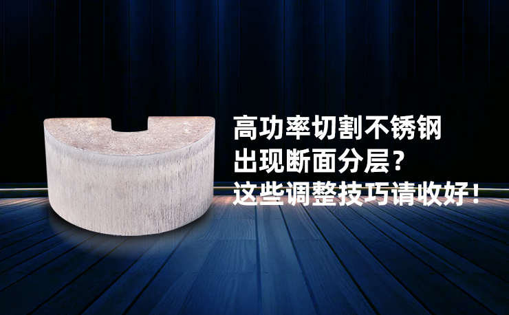 高功率切割不銹鋼出現(xiàn)斷面分層？ 這些調(diào)整技巧請(qǐng)收好！