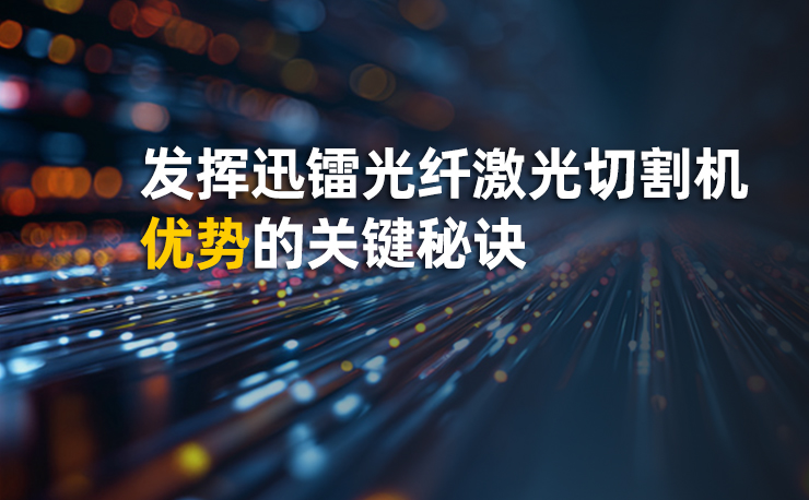 發(fā)揮迅鐳光纖激光切割機(jī)優(yōu)勢的關(guān)鍵秘訣